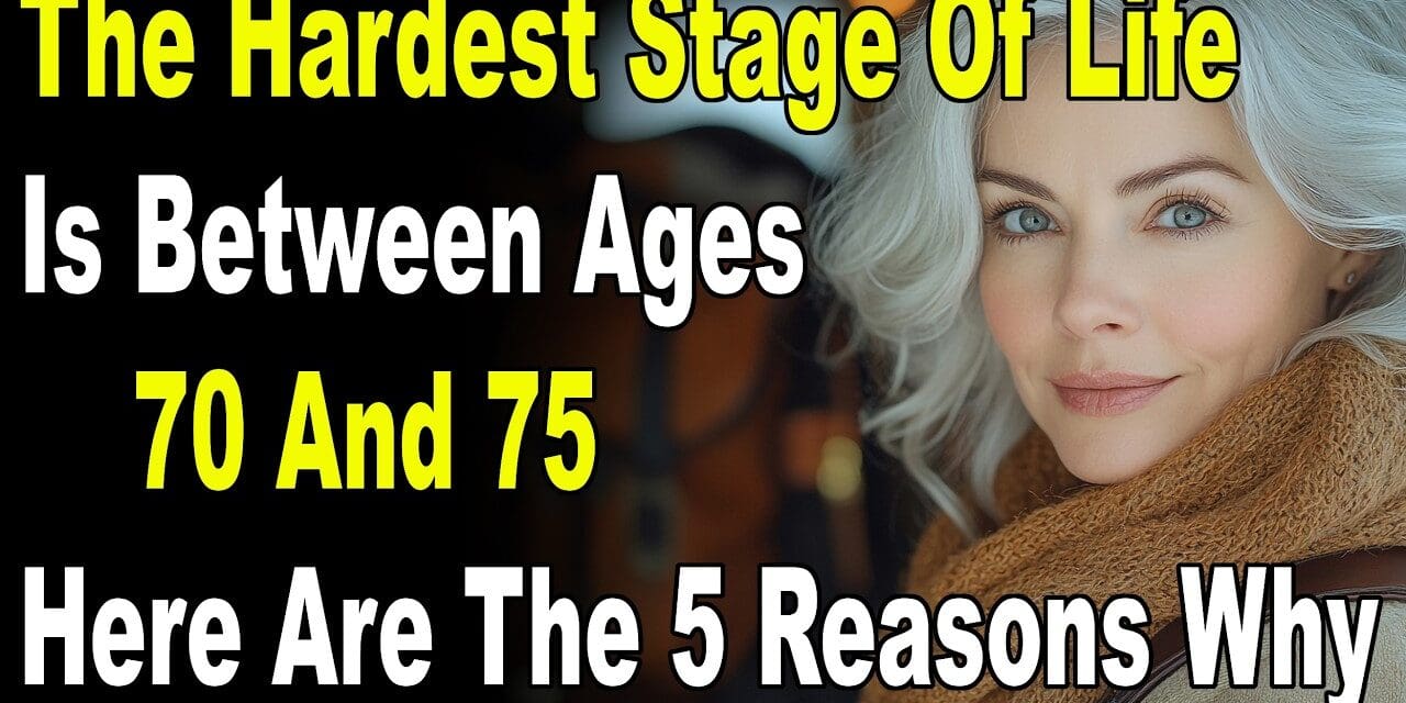 The Hardest Time In Life Is Between 70 And 75 — Here Are The 5 Reasons Why