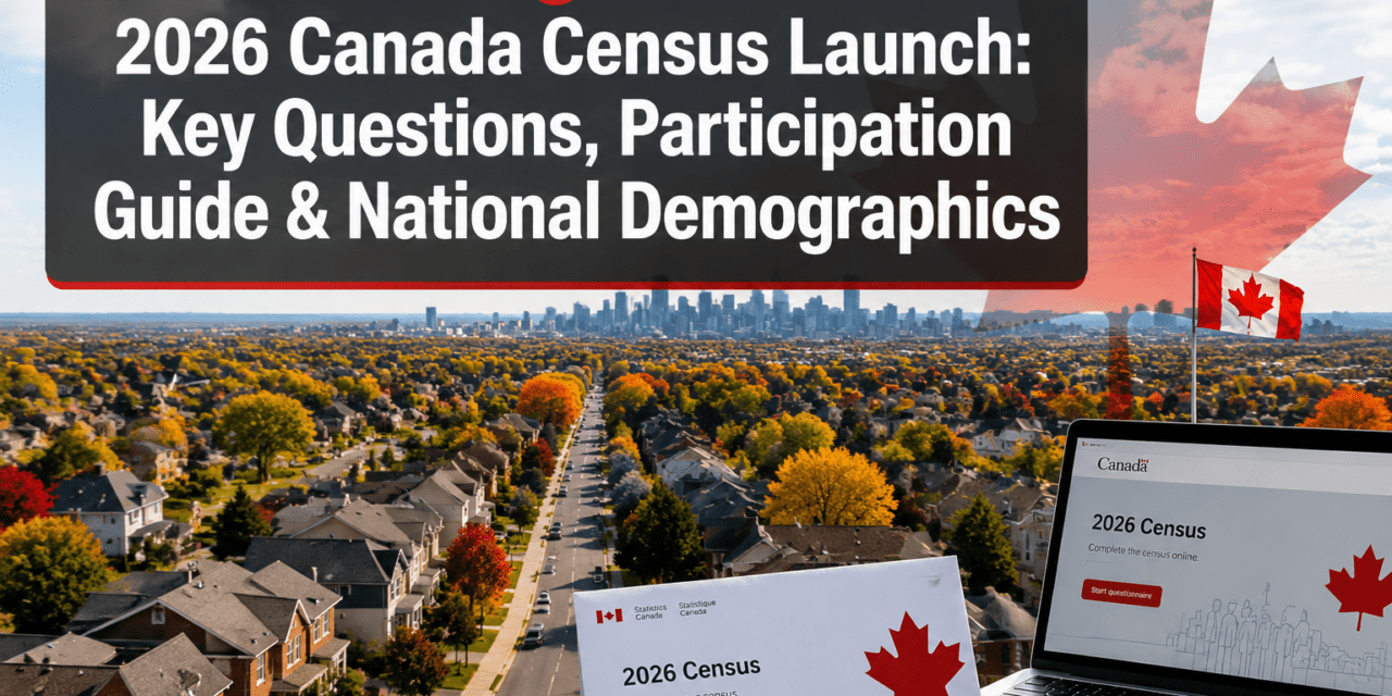 2026 Canada Census Launch: Key Questions, Participation Guide, and Early Insights on National Demographics